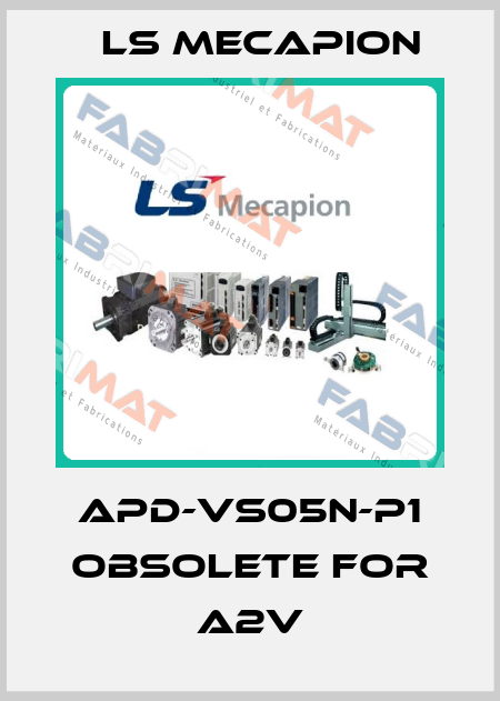 APD-VS05N-P1 obsolete for A2V LS Mecapion