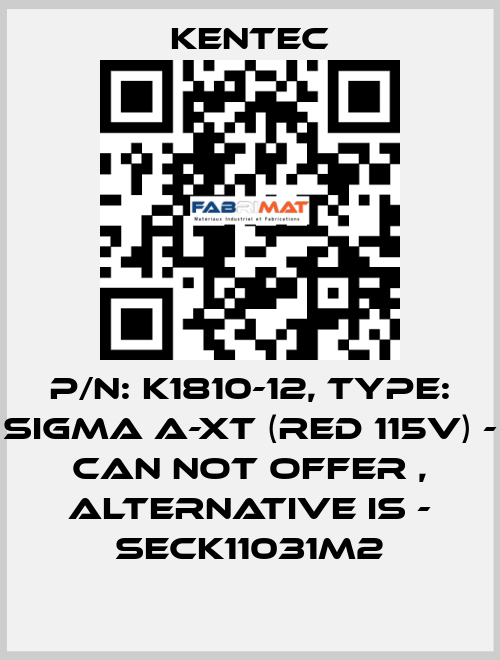 P/N: K1810-12, Type: SIGMA A-XT (Red 115V) - can not offer , alternative is - SECK11031M2 Kentec
